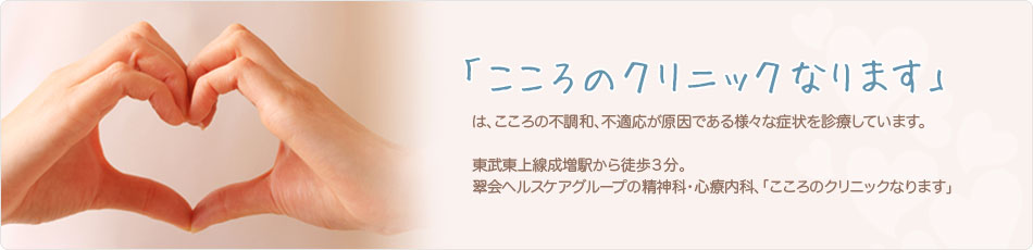 「こころのクリニックなります」は、こころの不調和、不適応が原因である様々な症状を診療しています。東武東上線成増駅から徒歩3分。翠会ヘルスケアグループの精神科・心療内科、「こころのクリニックなります」